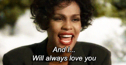 Whitney singing, &quot;And I will always love you&quot;
