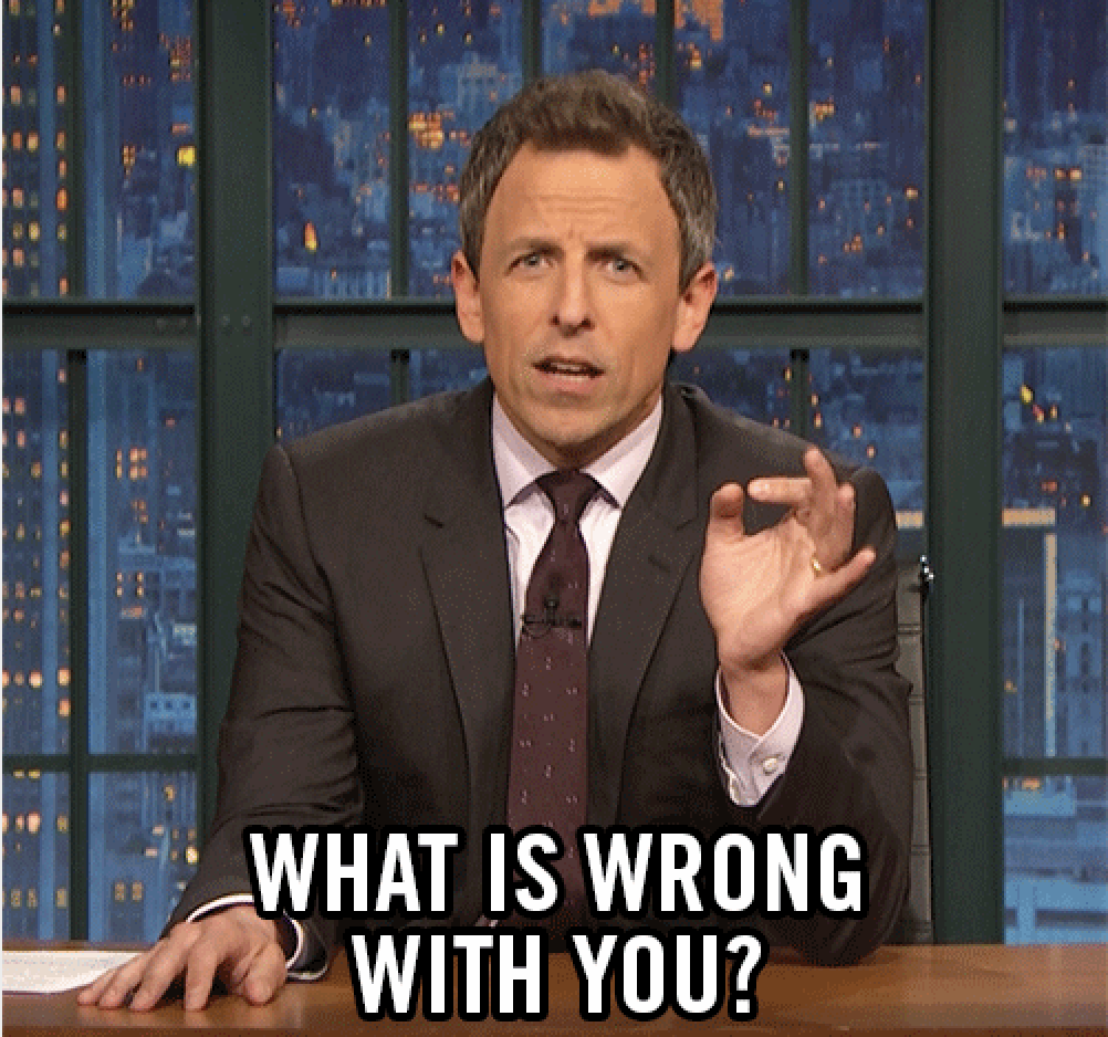 Seth Meyers says, &quot;What is wrong with you&quot;