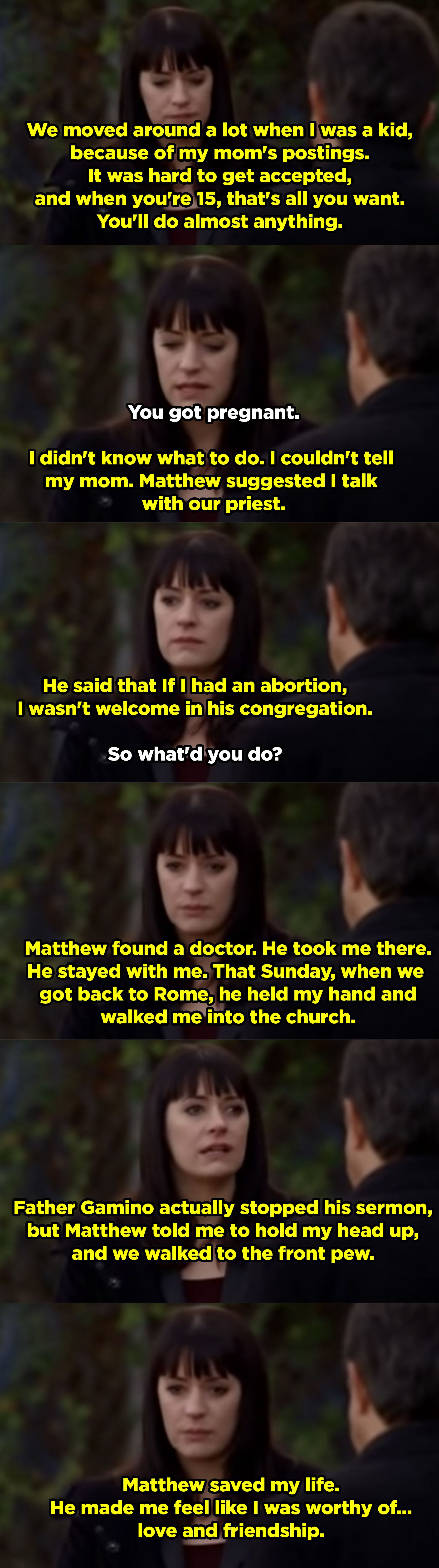 Emily explaining to Rossi that she got pregnant as a teenager and her friend Matthew helped her get an abortion, and then afterwards he started to question his religion. 
