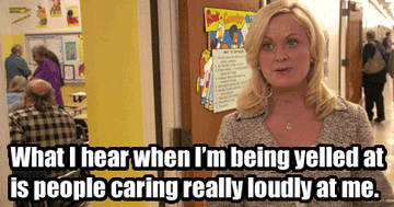Leslie says, &quot;What I hear when I&#x27;m being yelled at is people caring really loudly at me&quot;