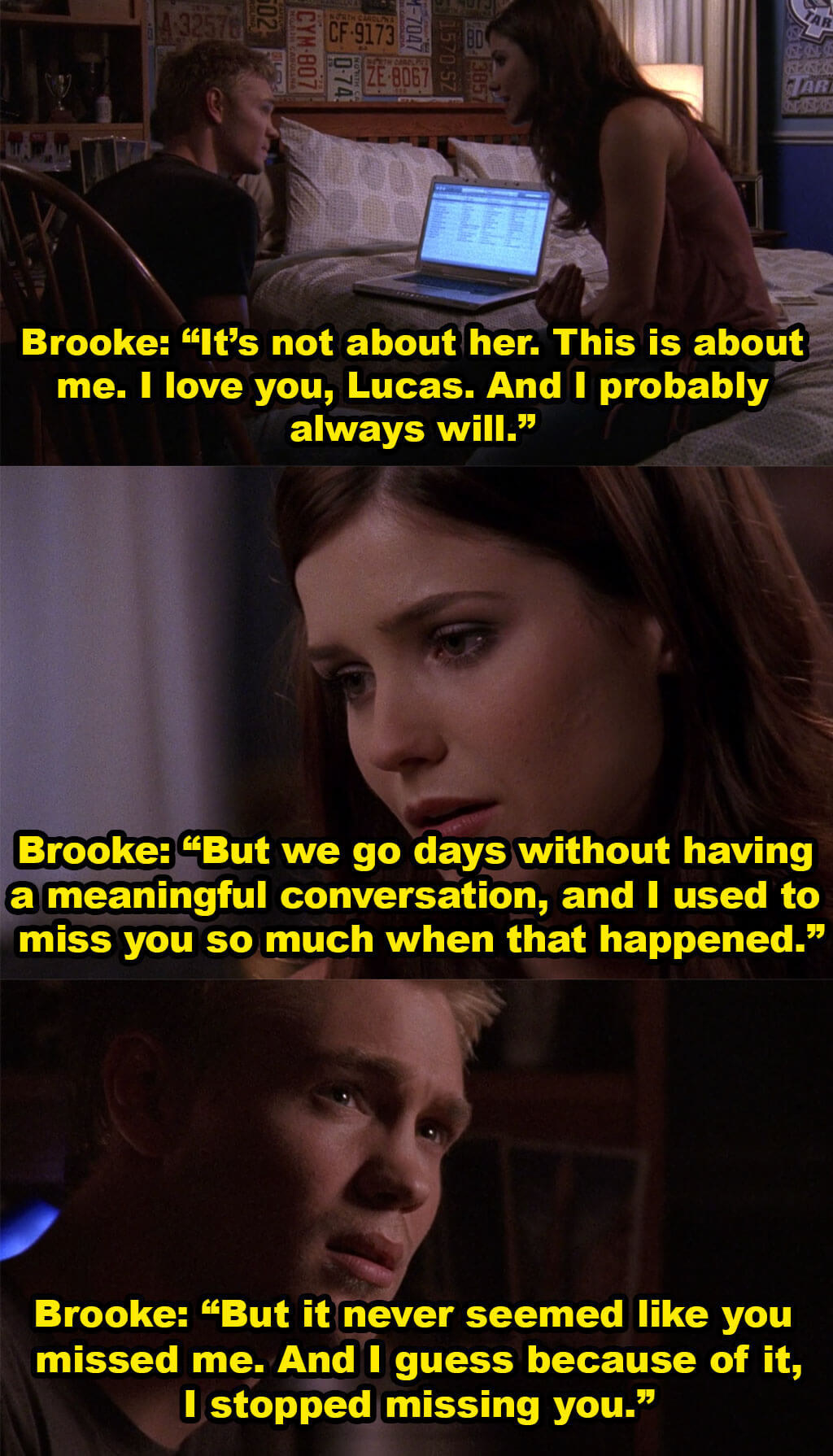 Brooke says it&#x27;s not about Peyton, and she will always love Lucas but they go days without a meaningful conversation and she used to miss him when that happened, but it never seemed like he missed her, so she stopped missing him
