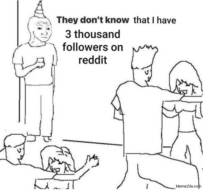 Meme saying, &quot;They don&#x27;t know I have 3 thousand followers on Reddit.&quot;