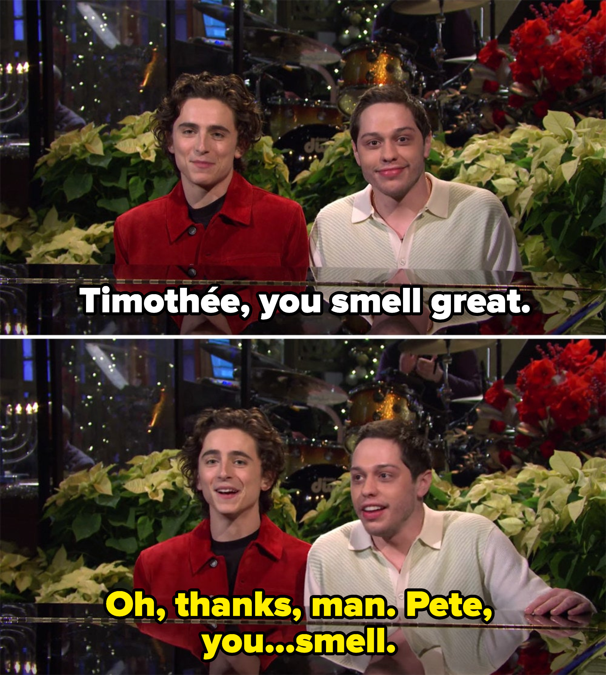 pete saying &quot;Timothée, you smell great&quot; and Timmy saying, &quot;Oh, thanks man. Pete, you...smell.&quot;