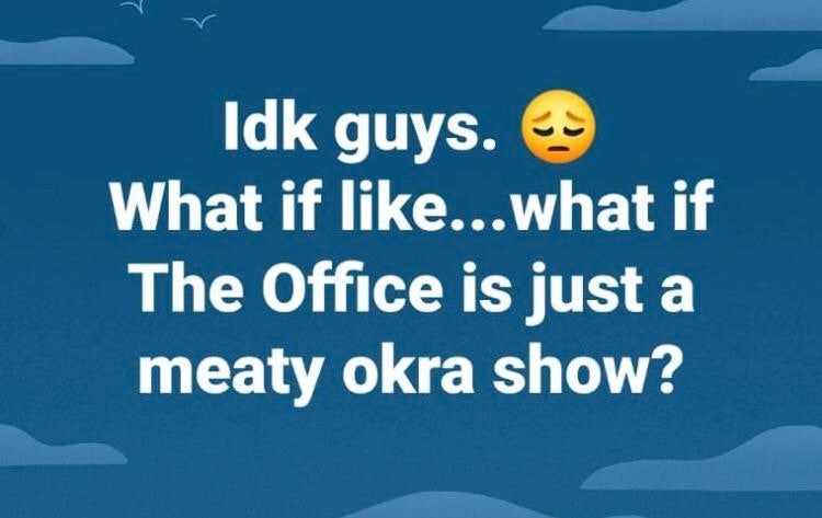 facebook post reading i don&#x27;t know guys what if like the office is just a meaty okra show