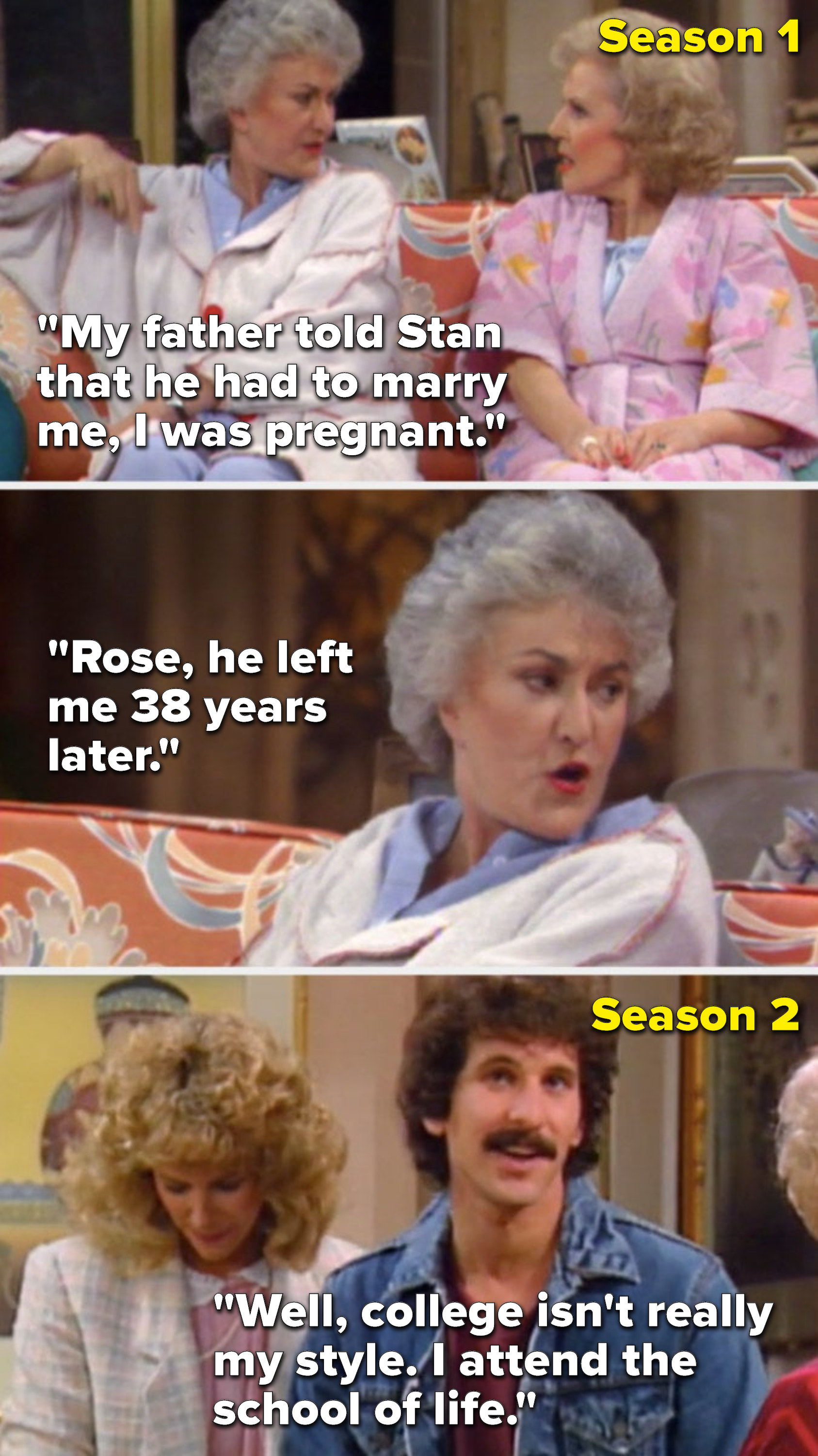 In Season 1, Dorothy says, &quot;My father told Stan that he had to marry me, I was pregnant...Rose, he left me 38 years later,&quot; but in Season 2, Dorothy&#x27;s son says, &quot;Well, college isn&#x27;t really my style, I attend the school of life.&quot;