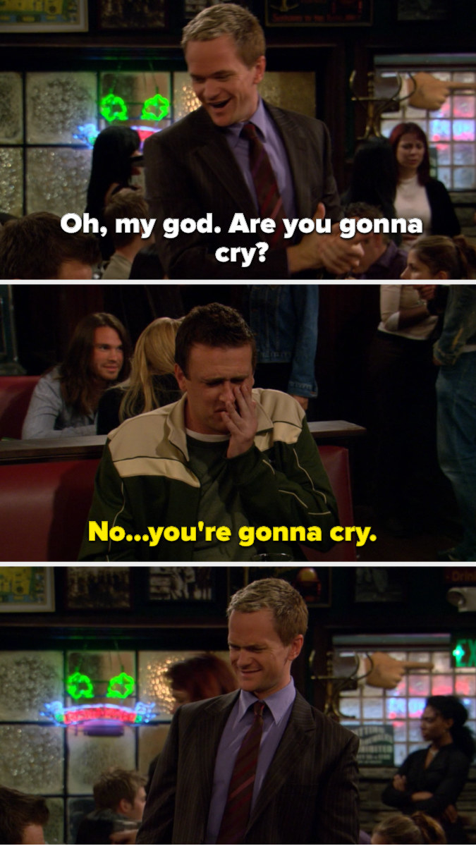 Barney asks if Marshall is going to cry — crying, he says &quot;No...you&#x27;re gonna cry&quot; and Barney makes a face