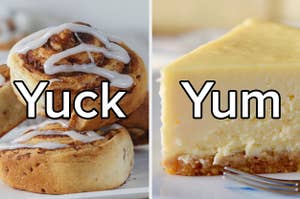 Cinnamon rolls with "Yuck" written on them and cheesecake with "Yum" on it