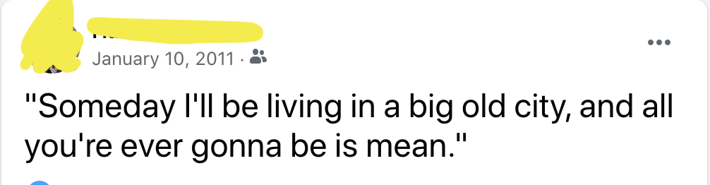 a status with the song lyric: &quot;Someday I&#x27;ll be living in a big old city, and all you&#x27;re ever gonna be is mean&quot;