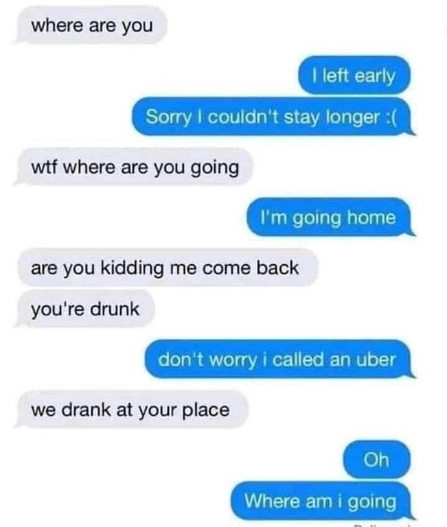 a person who is drunk says they called an uber to go home from a party but it turns out it is their house