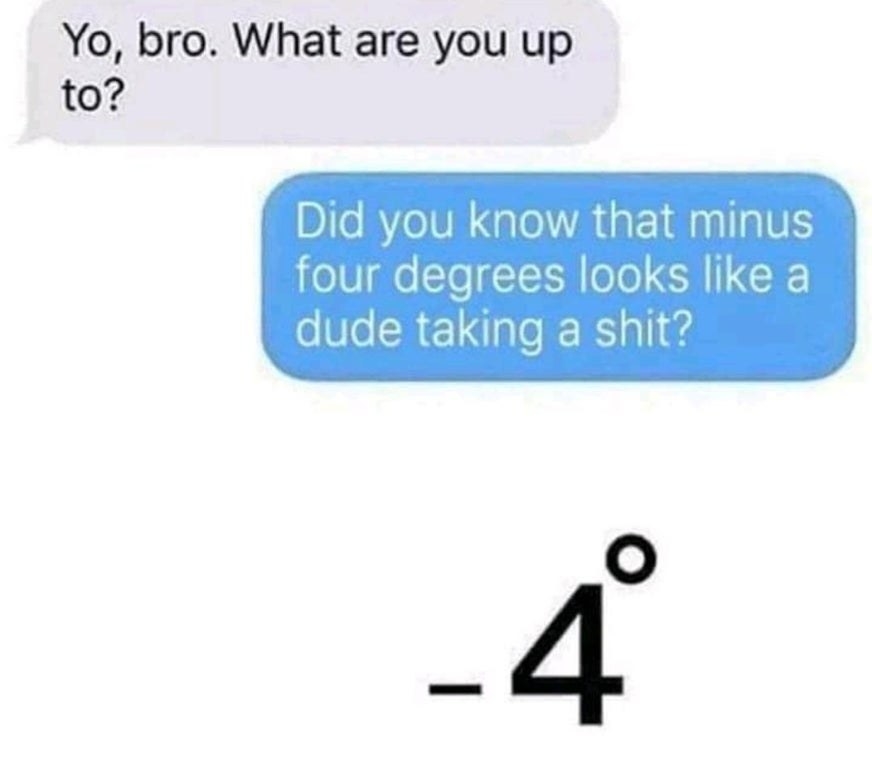 text reading yo bro what are you up to and they say did you know that minus four degrees looks like a dude taking a shit