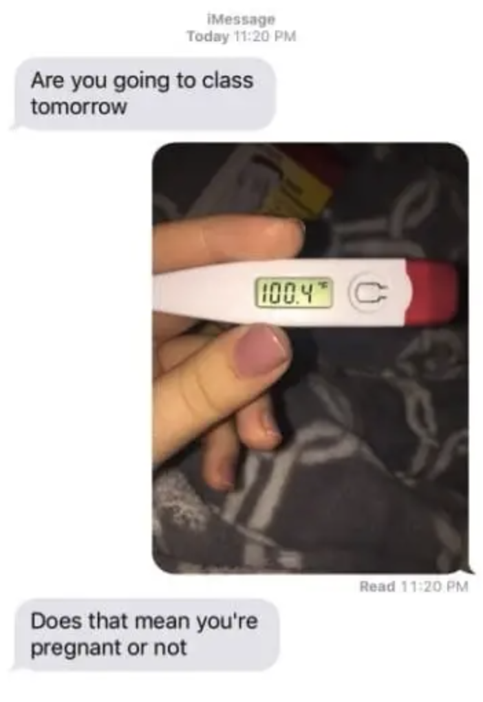 one person asks if the other is going to class or not and then they send a picture of a thermometer and the other person asks if they&#x27;re pregnant or not