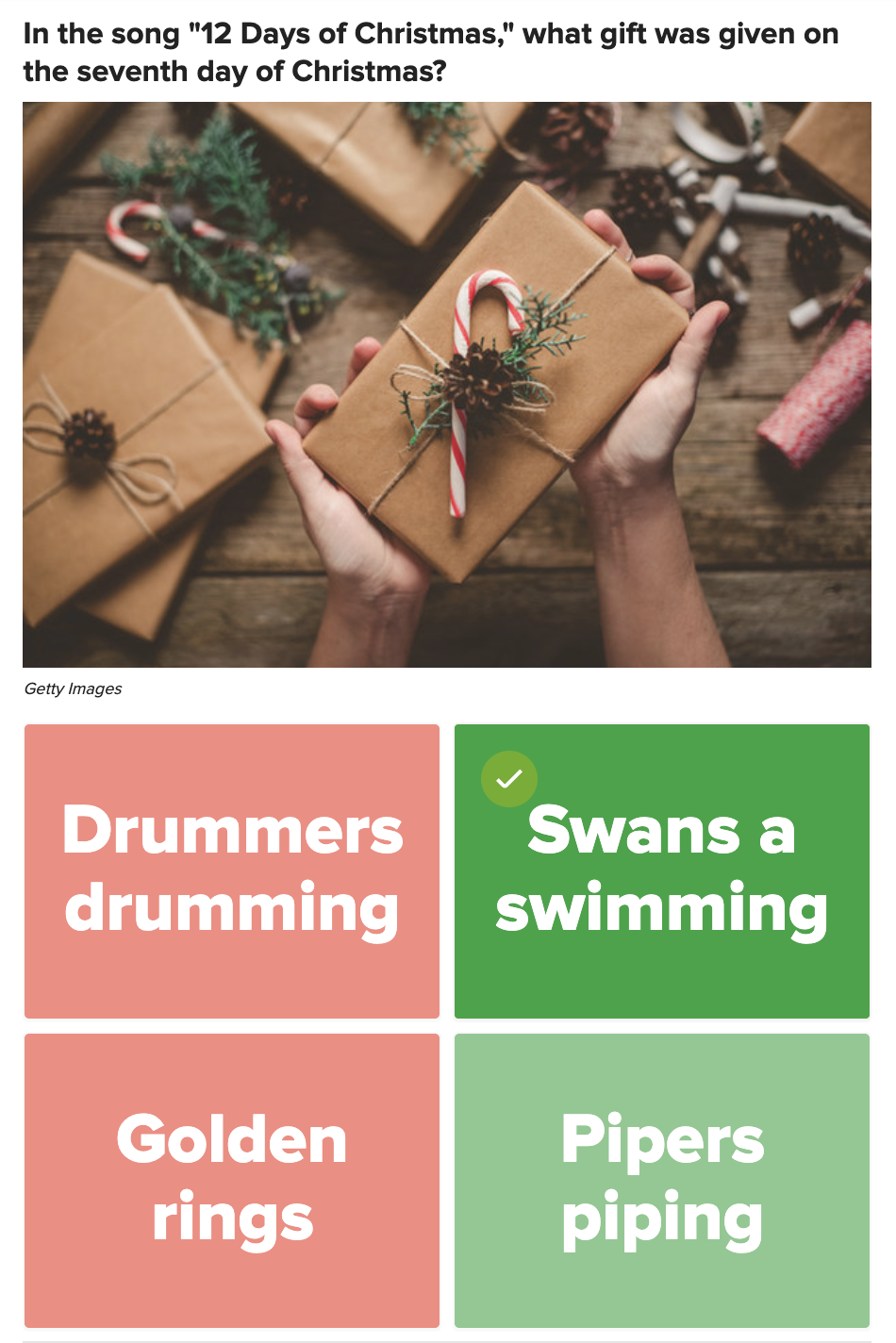 Question: In the song &quot;12 Days of Christmas&quot; what gift was given on the seventh day? Answers: Drummers drumming, swans a swimming, golden rings, or pipers piping