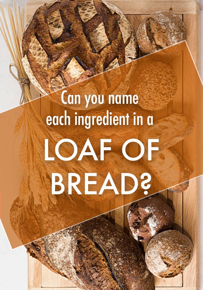 Can you name each ingredient in a loaf of bread?