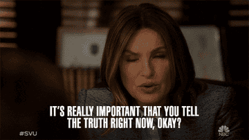 Olivia Benson from SVU saying &quot;It&#x27;s really important that you tell the truth right now, okay?&quot;