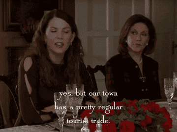 Gif from Gilmore Girls that says &quot;yes, but our town has a pretty regular tourist trade.
