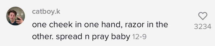 Comment saying, &quot;One cheek in one hand, razor in the other. Spread n pray baby.&quot;