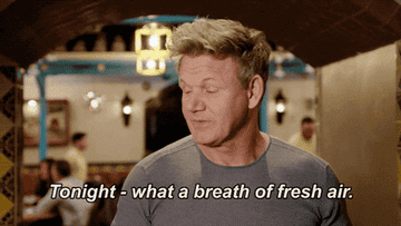 Gordon Ramsey saying &quot;tonight - what a breath of fresh air&quot;