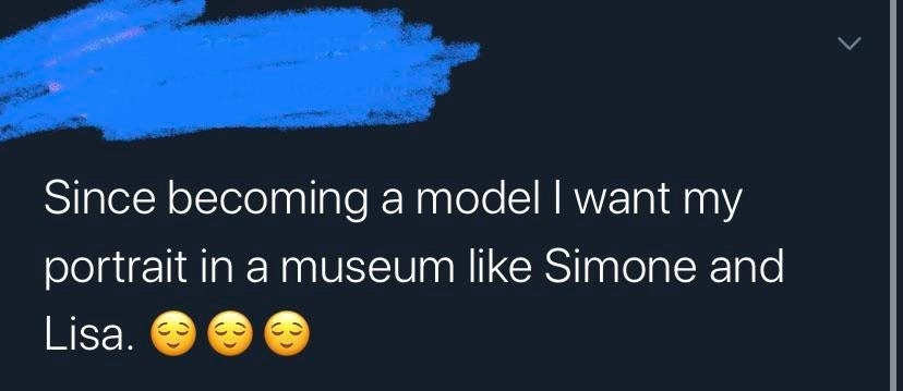 tweet reading since becoming a model i want my portrait in a museum like simone and lisa