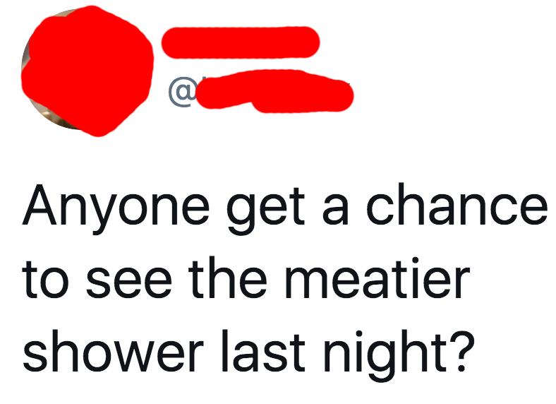 tweet reading anyone get a chance to see the meatier shower last night
