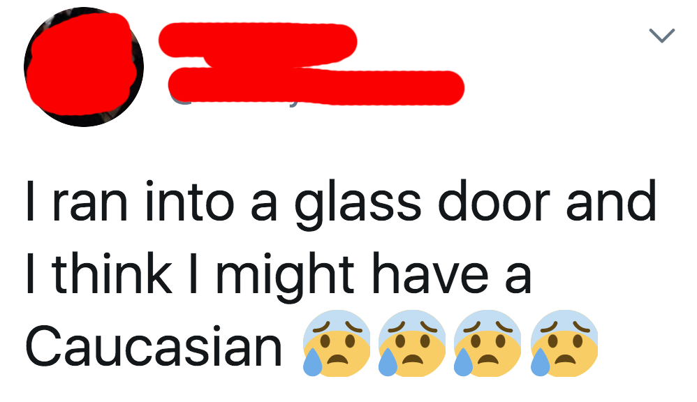 tweet reading i ran into a glass door and i think i might have a caucasian