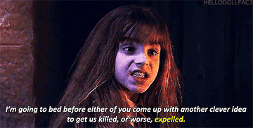 Hermione says, &quot;I&#x27;m going to bed before either of you come up with another clever idea to get us killed, or worse, expelled.&quot;