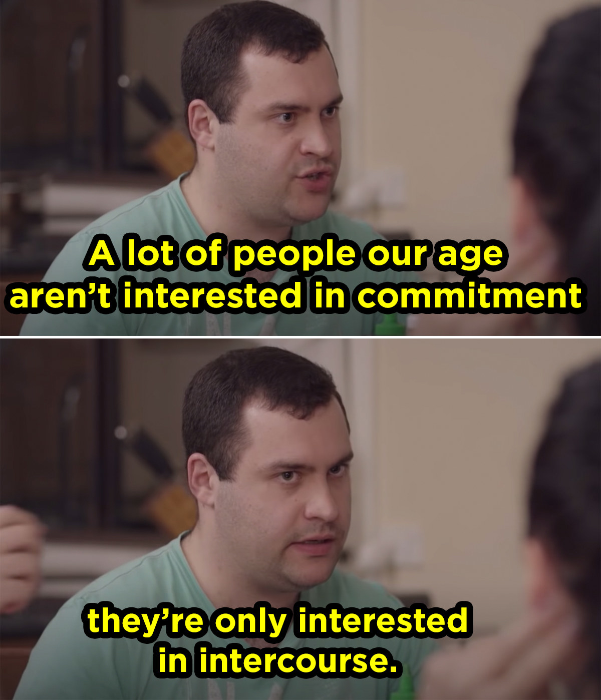 a man with short hair and a t shirt says &quot;a lot of people our age arent interested in commitment they&#x27;re only interested in intercourse&quot;