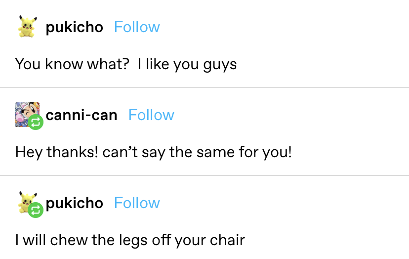 A user says they like &quot;you guys&quot; and someone responds that they can&#x27;t say the same, so the original poster says &quot;I will chew the legs off your chair&quot;