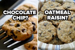 chocolate chip cookies or oatmeal raisin?