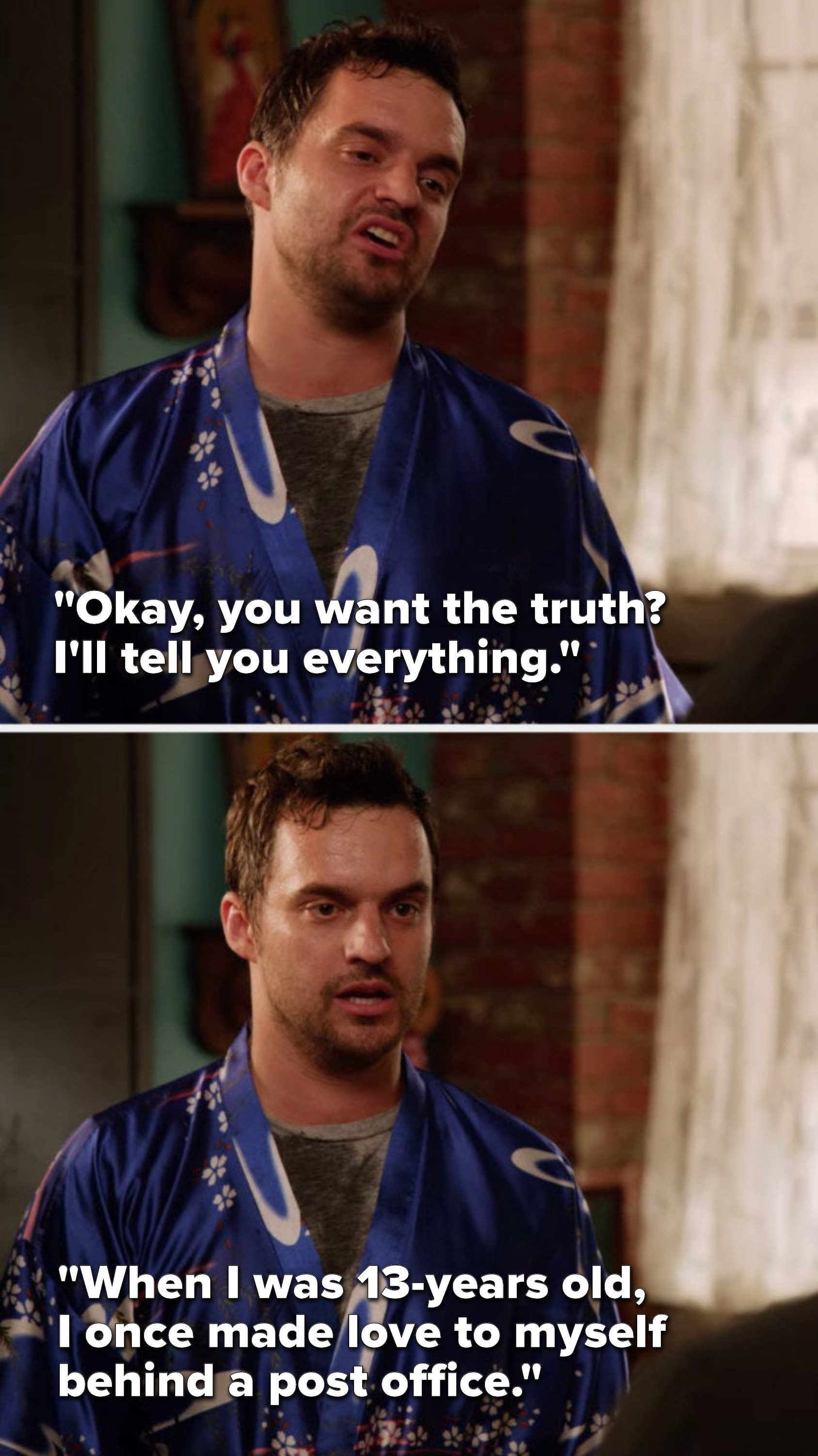 Nick says, &quot;Okay, you want the truth, I&#x27;ll tell you everything, when I was 13-years old, I once made love to myself behind a post office&quot;