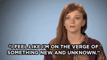 Gif of a person saying, &quot;I feel like I&#x27;m on the verge of something new and unknown&quot;