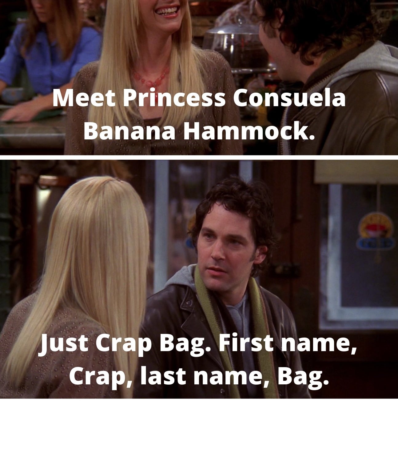 Phoebe saying, &quot;Meet Princess Consuela Banana Hammock&quot; and Mike saying, &quot;Just Crap Bag. First name, Crap, last name, Bag&quot;