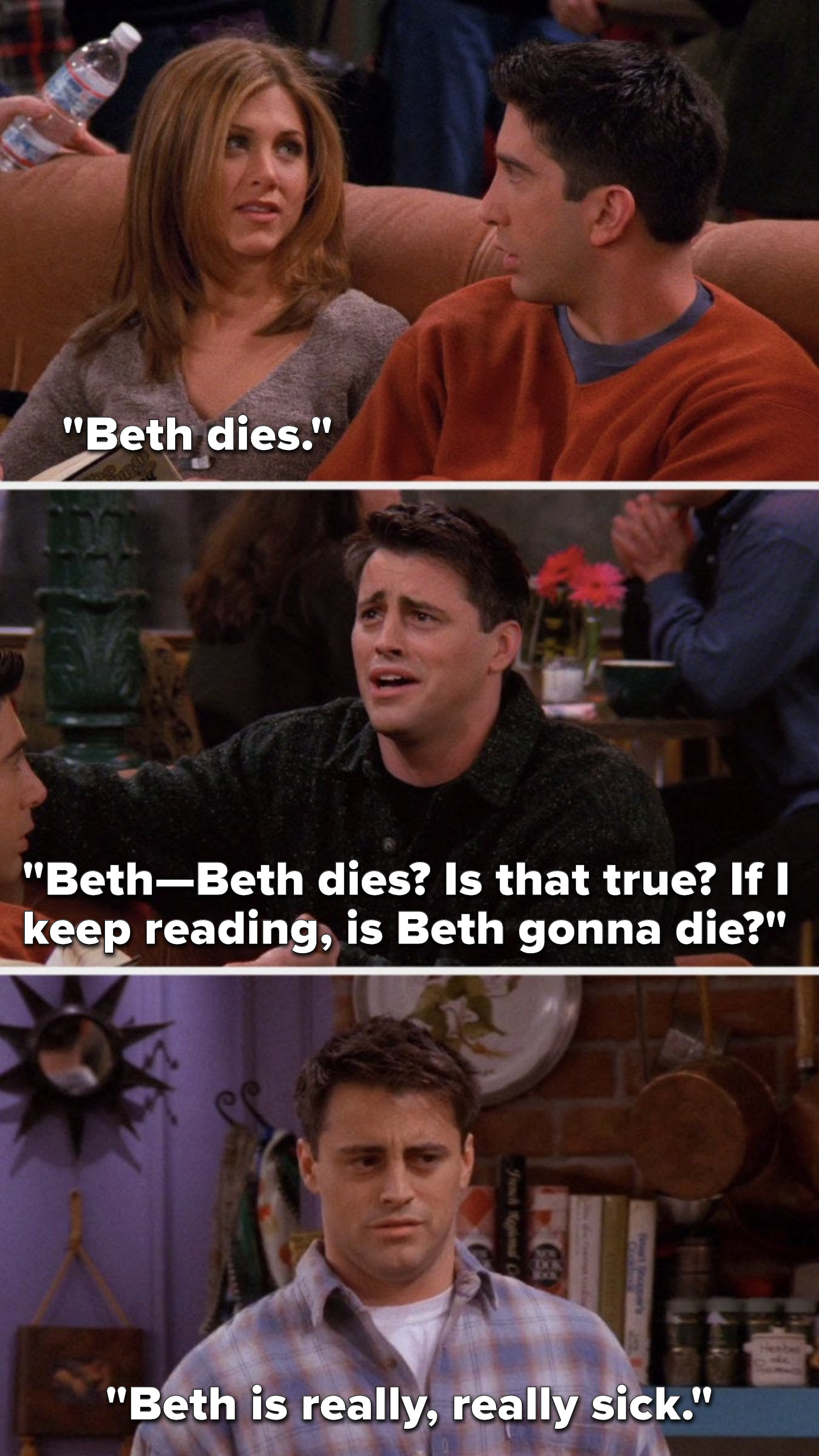 Rachel says, &quot;Beth dies,&quot; Joey says, &quot;Beth—Beth dies, is that true, if I keep reading, is Beth gonna die,&quot; and then later Joey says, &quot;Beth is really, really sick&quot;