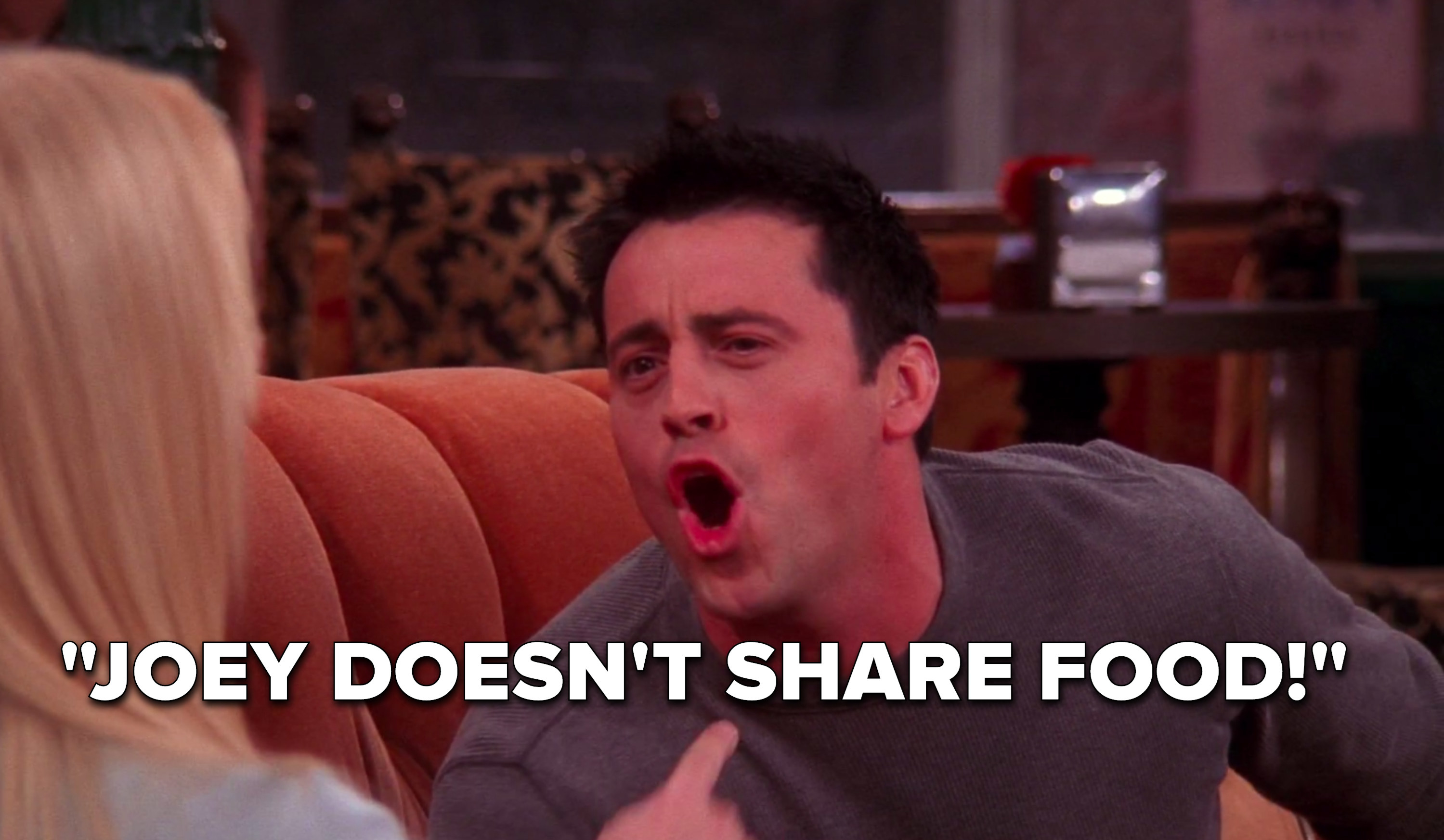 Joey yells, &quot;Joey doesn&#x27;t share food&quot;