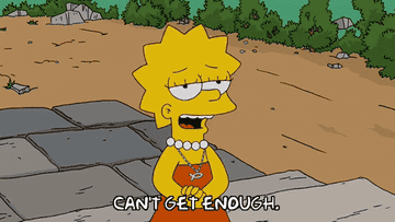 Lisa from The Simpsons saying &quot;can&#x27;t get enough&quot;