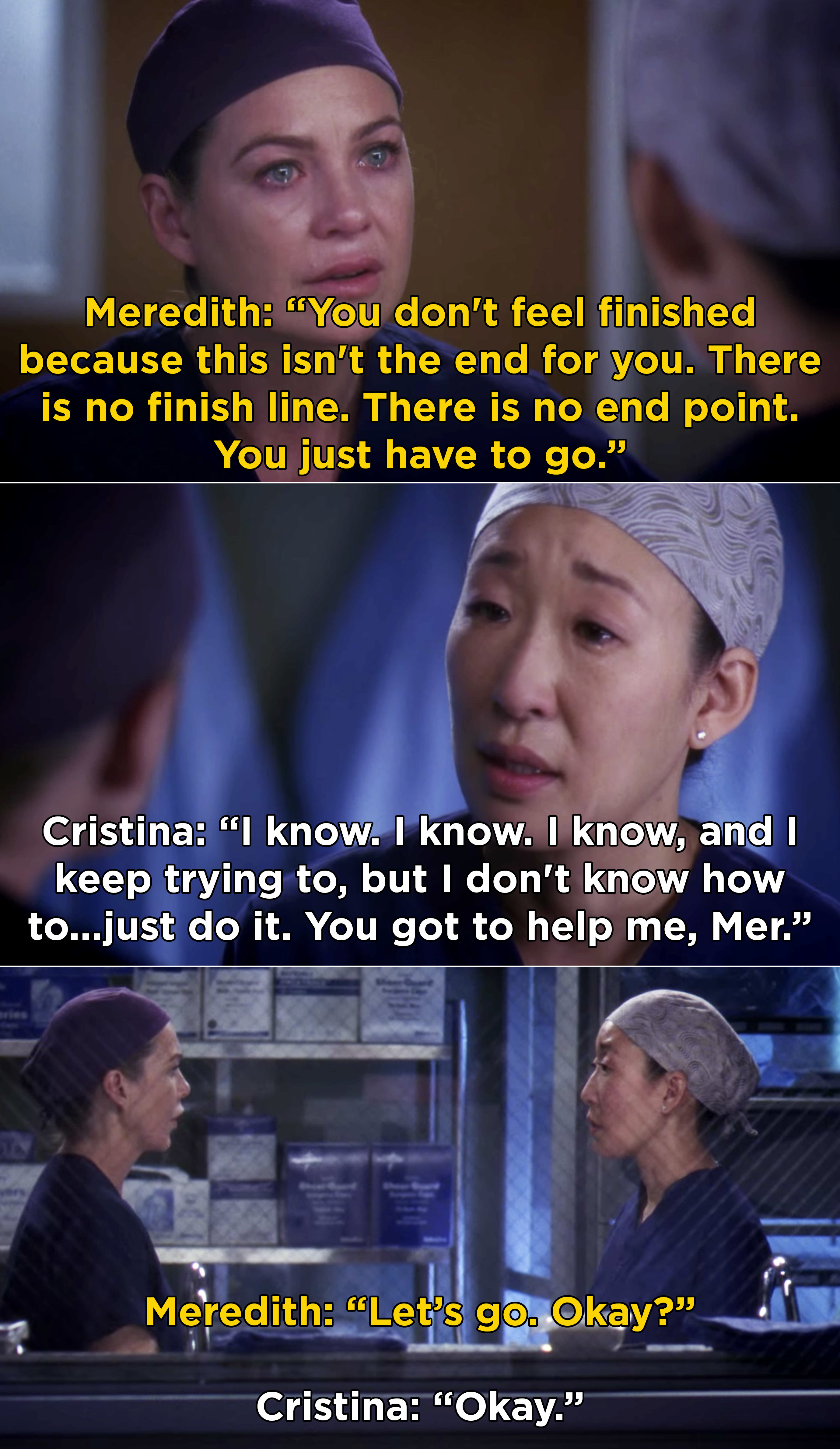 Meredith telling Cristina that she doesn&#x27;t feel finished because this is not the end for her and Cristina saying that Mer needs to help her say goodbye