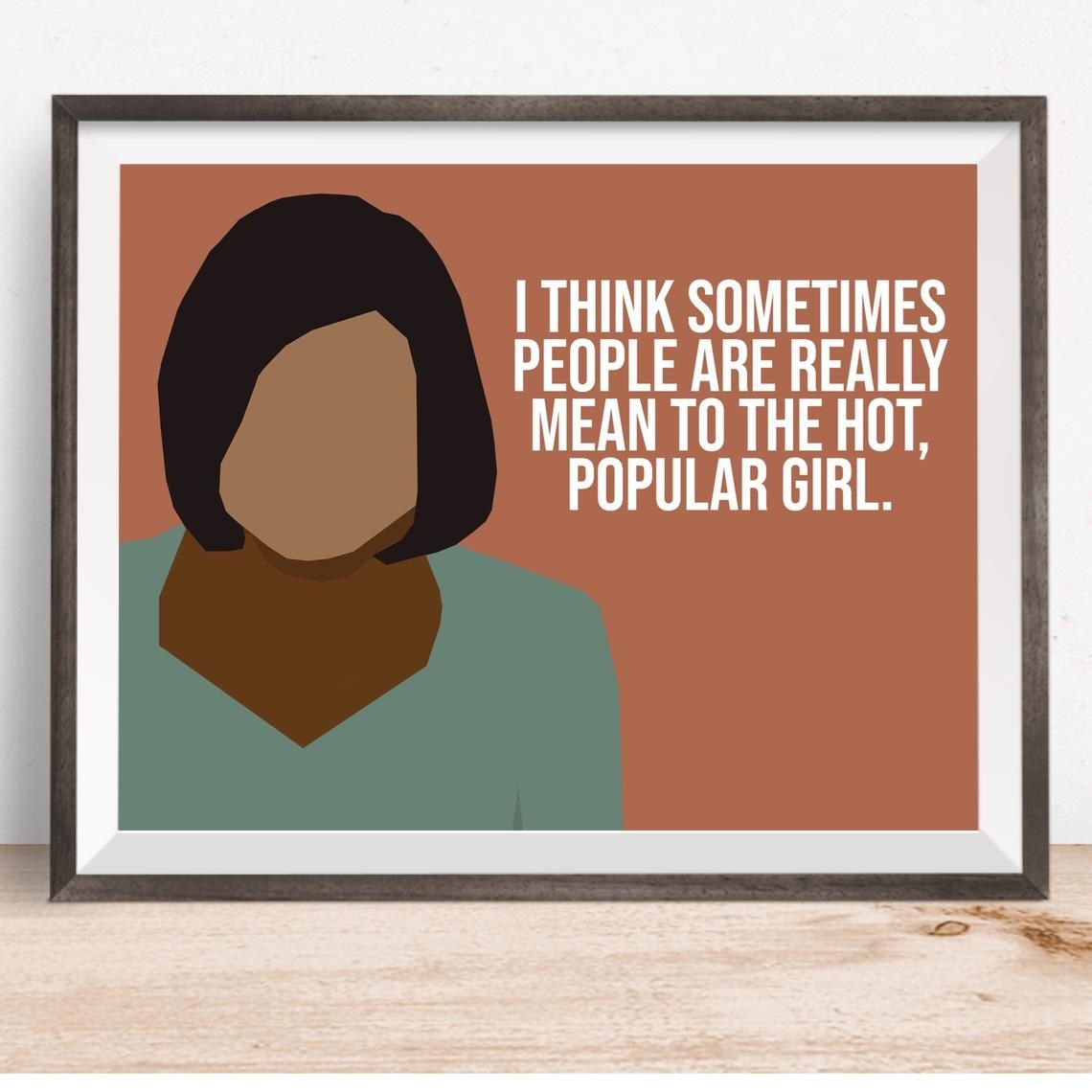 A print that says, &quot;I think sometimes people are really mean to the hot, popular girl.&quot;