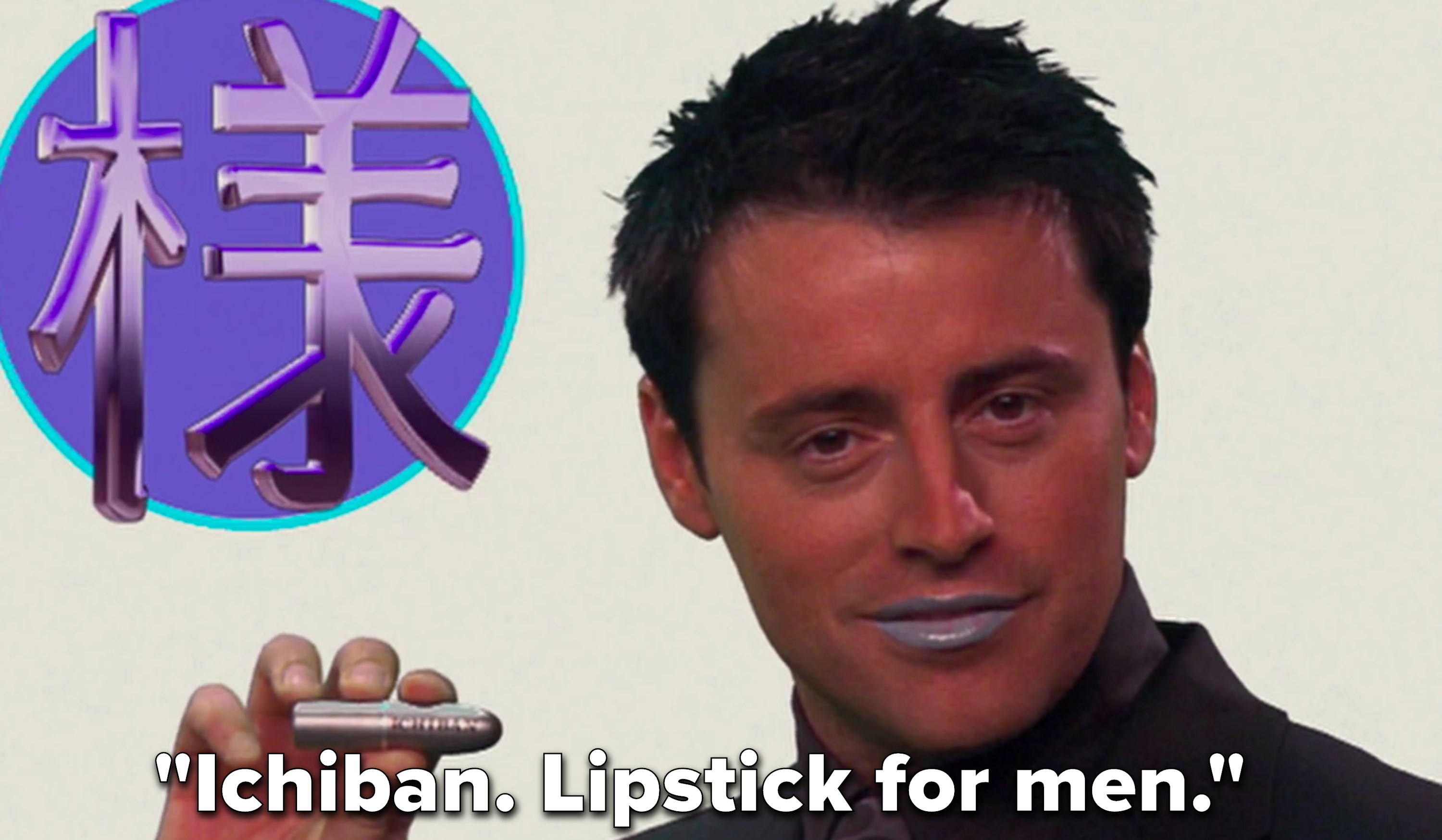 Joey, in his ad, says, &quot;Ichiban, lipstick for men&quot;