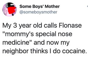 tweet reading my 3 year old calls flonase mommy's special nose medicine and now my neighbor thinks i do cocaine