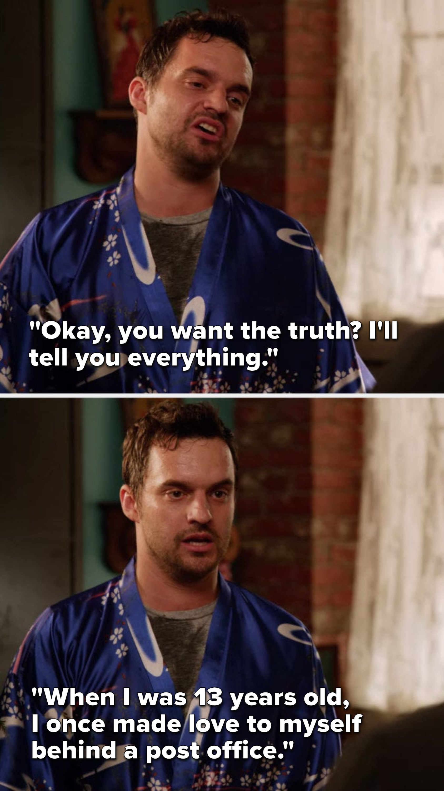 Nick says, &quot;Okay, you want the truth, I&#x27;ll tell you everything, when I was 13-years old, I once made love to myself behind a post office&quot;