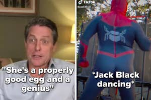 Hugh Grant saying ""She's a properly good egg and a genius" and a tiktok of Jack Black dancing in a Spider-Man costume