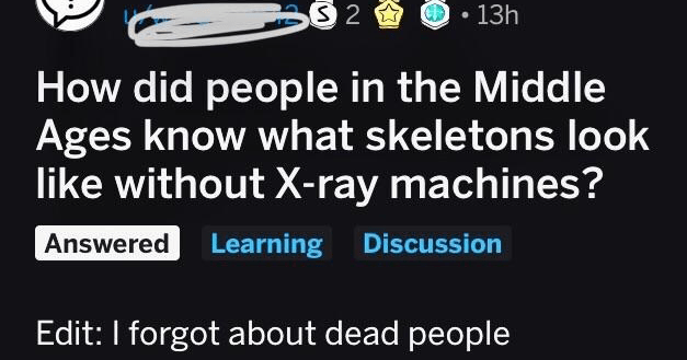 reddit post where someone asks how did people in the middle ages know what skeletons look like without x-ray machines