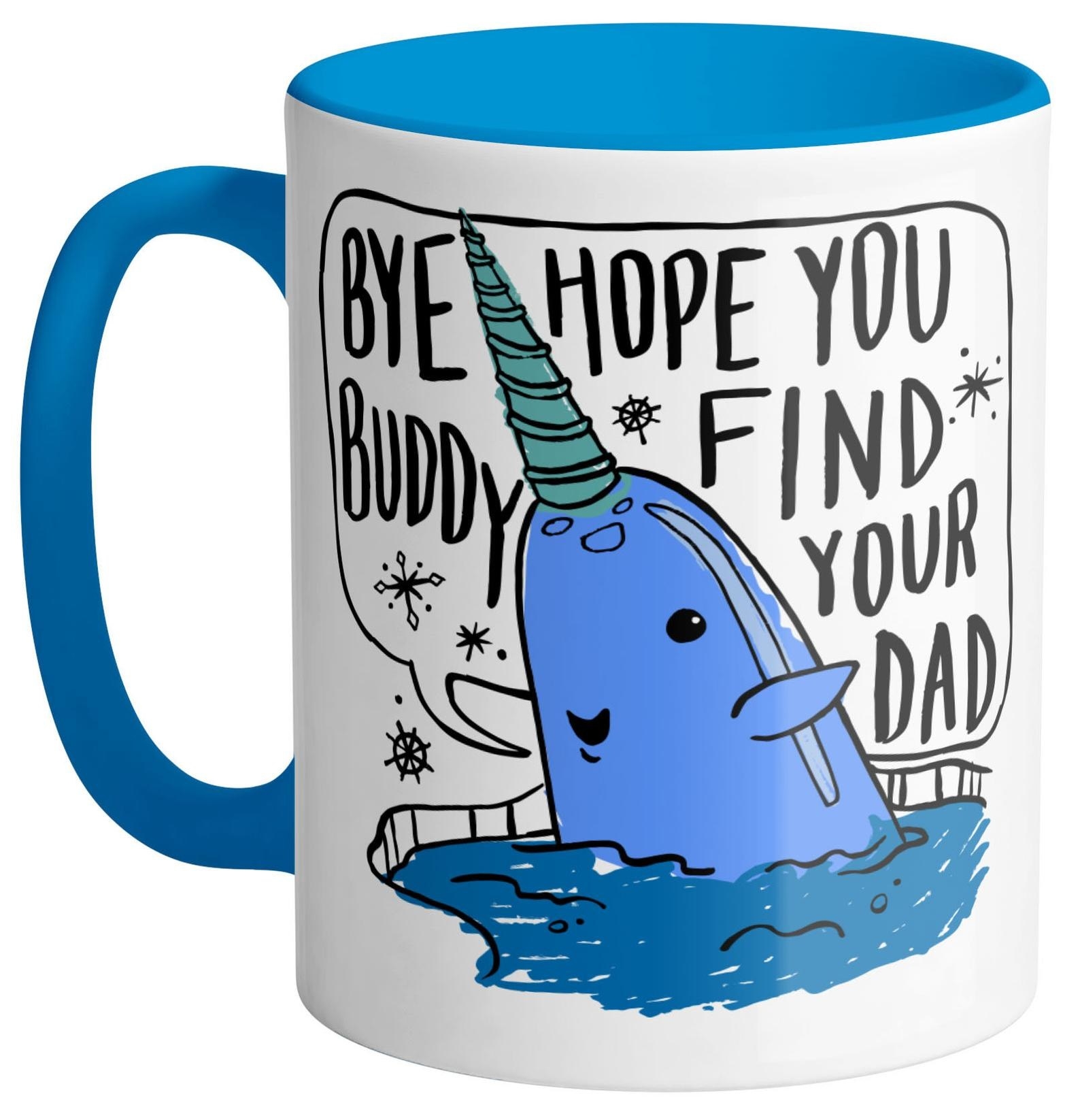 a white mug with a design of a narwhal on it that says &quot;bye buddy, hope you find your dad&quot;