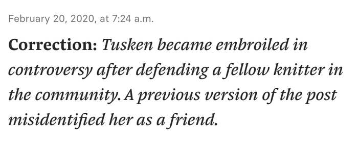 Correction: Tusken became embroiled in controversy after defending a fellow knitter in the community. A previous version of the post misidentified her as a friend