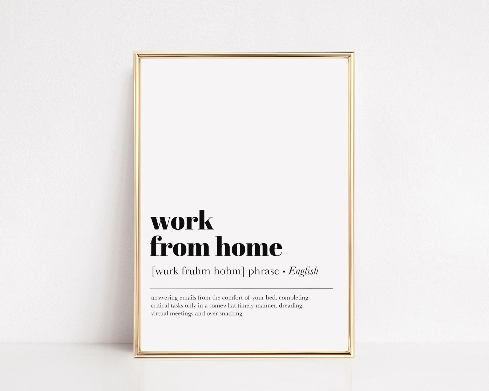 A minimalist print that says &quot;work from home&quot; with the definition: &quot;answering emails from the comfort of your bed, completing critical tasks only in a somewhat timely manner, dreading virtual meetings and over snacking&quot; 