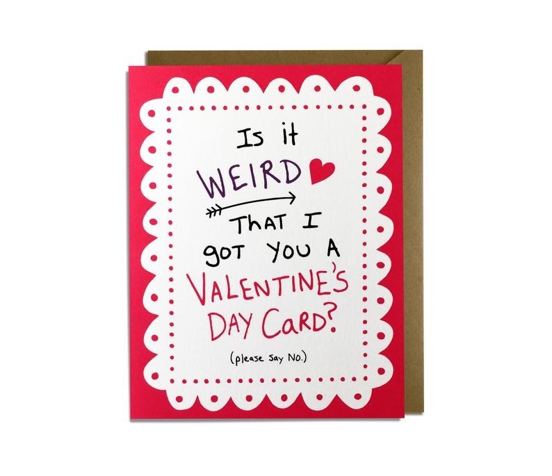 A card with a red border and white center that says "Is it weird that I got you a Valentine's Day card? (please say no)."