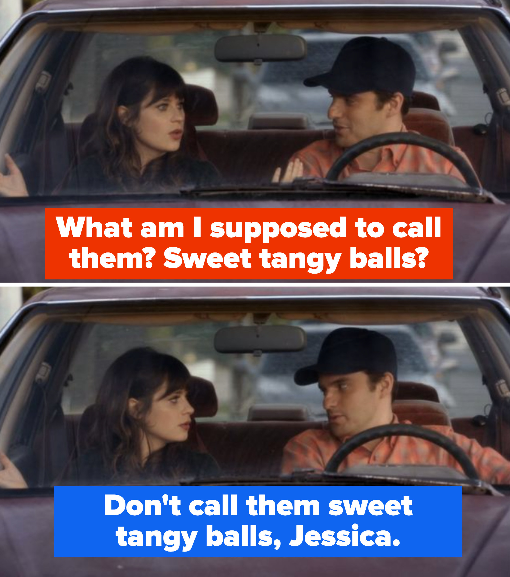 Jess asks, &quot;What am I supposed to call them? Sweet tangy balls?&quot; And Nick tells her not to call them sweet tangy balls