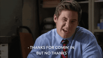 Adam from Workaholics saying &quot;thanks for comin&#x27; in, but no thanks.&quot;