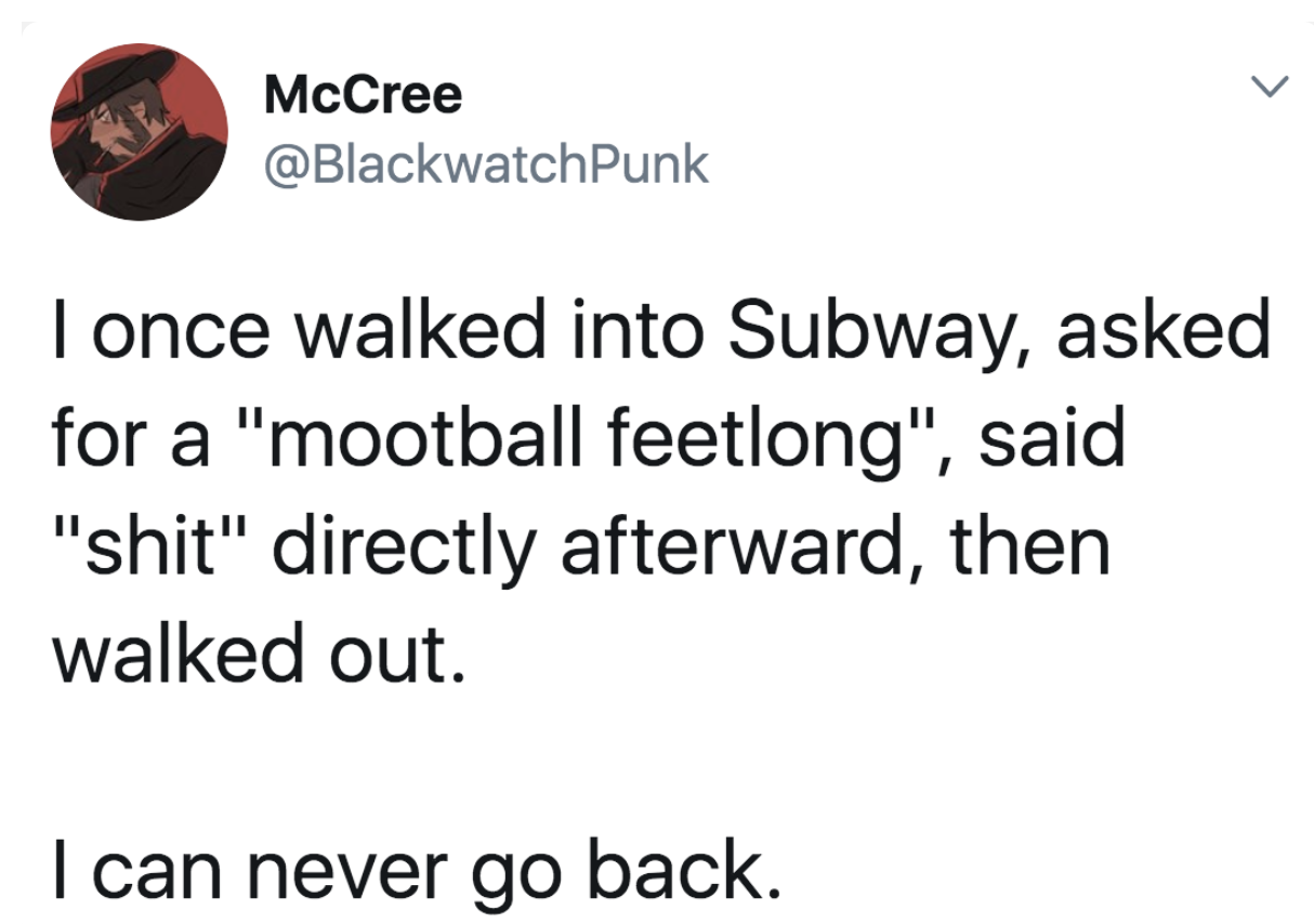 tweet reading i once walked into subway asked for a mooball feetlong and walked out