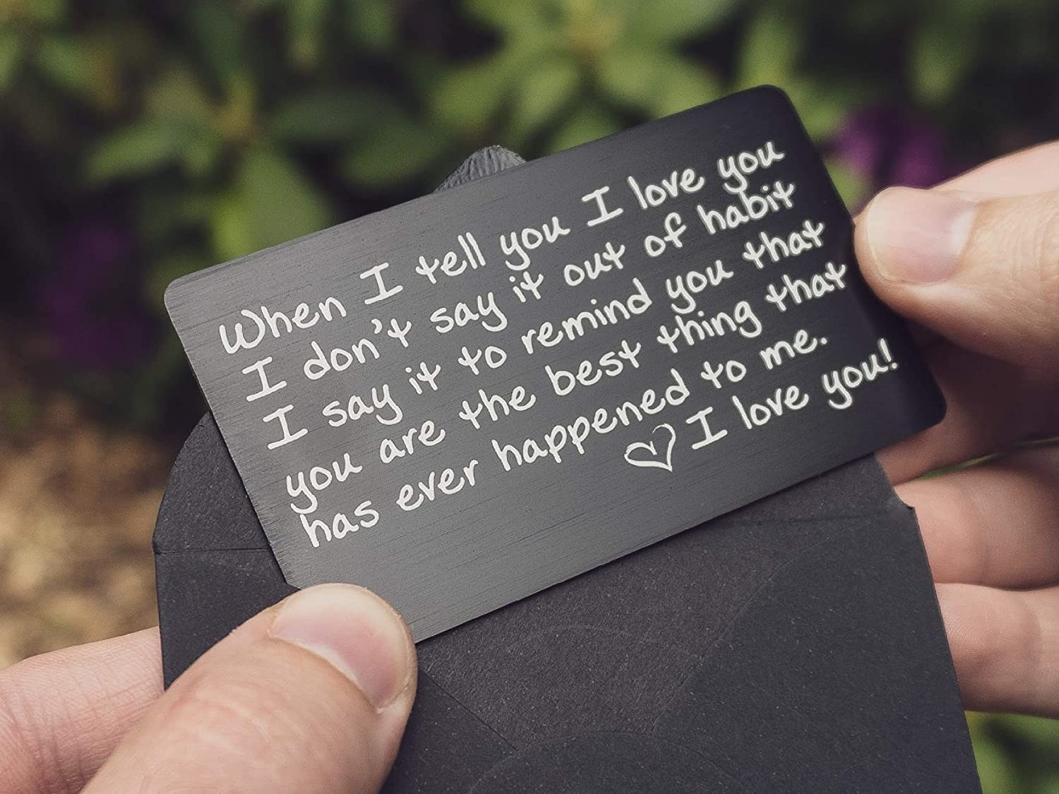 a black metal credit-card-sized note that says, &quot;When I tell you I love you, I don&#x27;t say it out of habit. I say it to remind you that you are the best thing that ever happened to me. I love you!&quot;