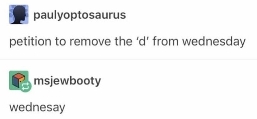tumblr post reading petition to remove the d from wednesday and someone replies wednesay